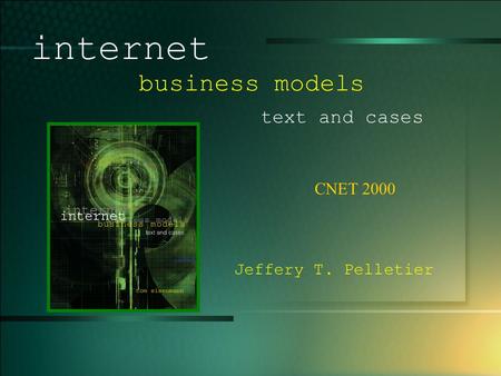 © 2005 UMFK. 1-1 CNET 2000 internet business models text and cases Jeffery T. Pelletier.