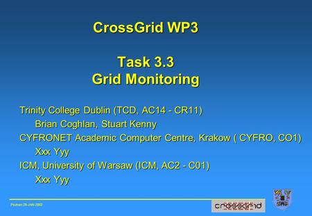 CrossGrid WP3 Task 3.3 Grid Monitoring Trinity College Dublin (TCD, AC14 - CR11) Brian Coghlan, Stuart Kenny CYFRONET Academic Computer Centre, Krakow.
