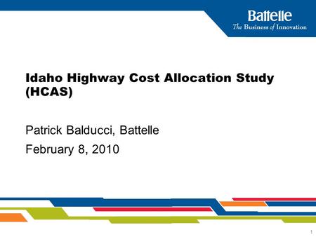 1 Idaho Highway Cost Allocation Study (HCAS) Patrick Balducci, Battelle February 8, 2010.