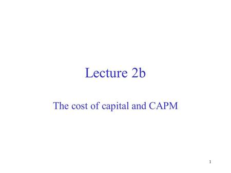 1 Lecture 2b The cost of capital and CAPM 2 Overview The cost of capital Risk Risk and return Cost of equity: CAPM.