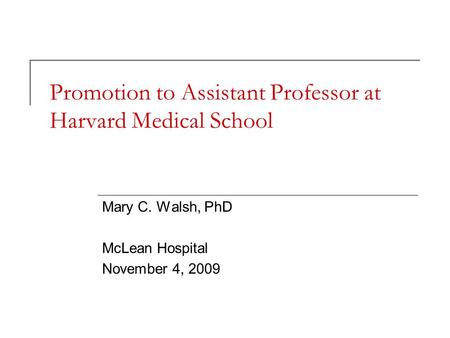 Promotion to Assistant Professor at Harvard Medical School Mary C. Walsh, PhD McLean Hospital November 4, 2009.