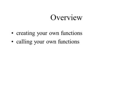 Overview creating your own functions calling your own functions.