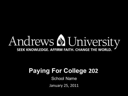 Paying For College 202 School Name January 25, 2011.