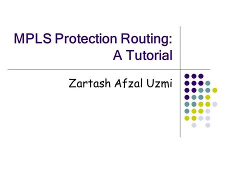 MPLS Protection Routing: A Tutorial Zartash Afzal Uzmi.