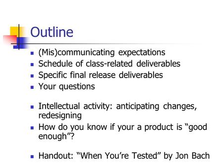 Outline (Mis)communicating expectations Schedule of class-related deliverables Specific final release deliverables Your questions Intellectual activity:
