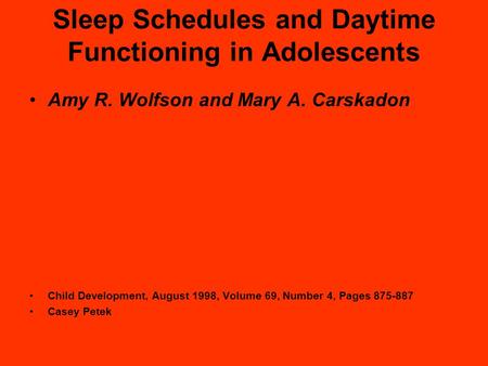 Sleep Schedules and Daytime Functioning in Adolescents Amy R. Wolfson and Mary A. Carskadon Child Development, August 1998, Volume 69, Number 4, Pages.