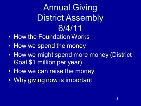 1 Annual Giving District Assembly 6/4/11 How the Foundation Works How we spend the money How we might spend more money (District Goal $1 million per year)