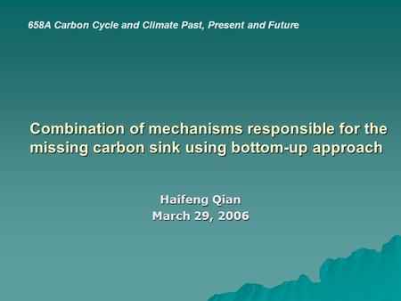 Combination of mechanisms responsible for the missing carbon sink using bottom-up approach Haifeng Qian March 29, 2006 658A Carbon Cycle and Climate Past,