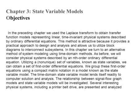 In the preceding chapter we used the Laplace transform to obtain transfer function models representing linear, time-invariant physical systems described.