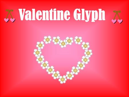 Valentine Glyph. Let’s Get Started…. Color of the border of your postcard “Red Hot”“Cool Dude” “Too Cute” “Smart Cookie” RedBluePinkPurple It’s fun to.