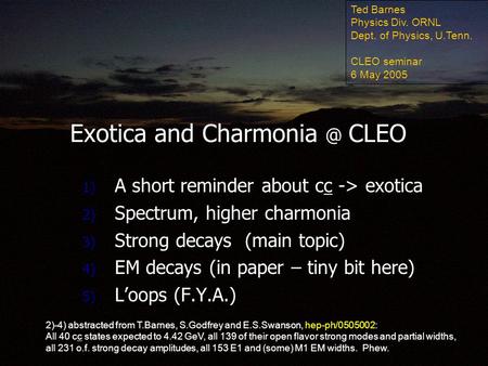 Exotica and CLEO 1) A short reminder about cc -> exotica 2) Spectrum, higher charmonia 3) Strong decays (main topic) 4) EM decays (in paper.