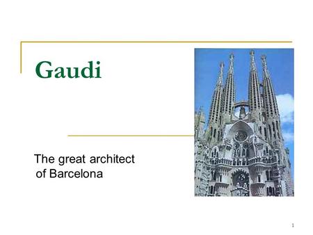 1 Gaudi The great architect of Barcelona. 2 3 Outline Introduction Part I. Gaudi’s life Part II. His work Part III. Barcelona Conclusion References.