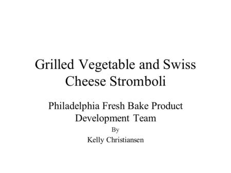 Grilled Vegetable and Swiss Cheese Stromboli Philadelphia Fresh Bake Product Development Team By Kelly Christiansen.