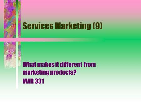 Services Marketing (9) What makes it different from marketing products? MAR 331.
