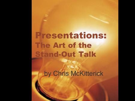 Presentations: The Art of the Stand-Out Talk by Chris McKitterick.