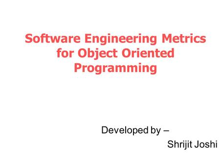 Software Engineering Metrics for Object Oriented Programming Developed by – Shrijit Joshi.