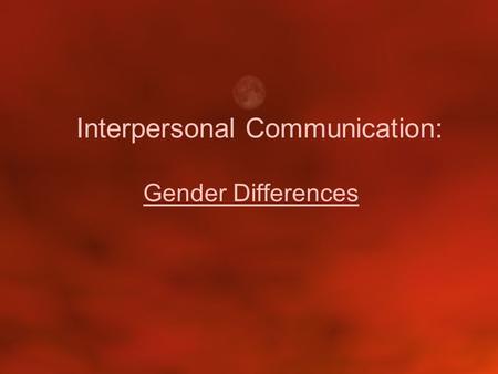 Gender Differences Interpersonal Communication:. The Exchange of Words, Symbols, & Behaviors.