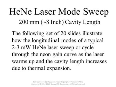 HeNe Laser Mode Sweep The following set of 20 slides illustrate how the longitudinal modes of a typical 2-3 mW HeNe laser sweep or cycle through the neon.