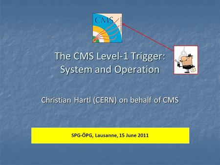 The CMS Level-1 Trigger: System and Operation Christian Hartl (CERN) on behalf of CMS SPG-ÖPG, Lausanne, 15 June 2011.