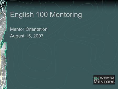 English 100 Mentoring Mentor Orientation August 15, 2007.