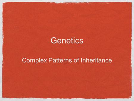 Genetics Complex Patterns of Inheritance. Incomplete dominance Neither trait is dominant over the other. A third phenotype is observed that is a combination.