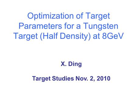Optimization of Target Parameters for a Tungsten Target (Half Density) at 8GeV X. Ding Target Studies Nov. 2, 2010.