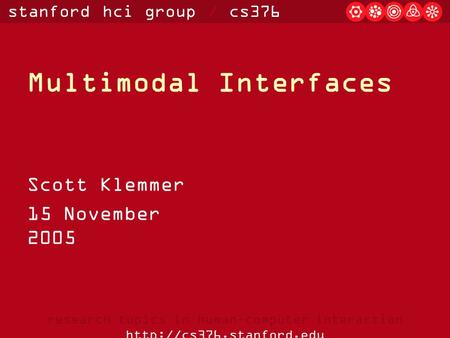 Stanford hci group / cs376 research topics in human-computer interaction  Multimodal Interfaces Scott Klemmer 15 November 2005.
