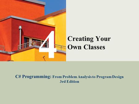 C# Programming: From Problem Analysis to Program Design1 Creating Your Own Classes C# Programming: From Problem Analysis to Program Design 3rd Edition.