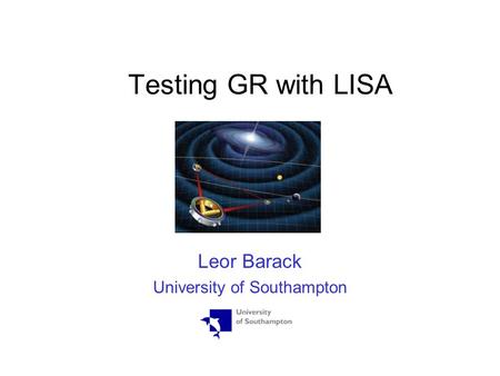 Testing GR with LISA Leor Barack University of Southampton.