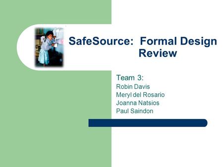 SafeSource: Formal Design Review Team 3: Robin Davis Meryl del Rosario Joanna Natsios Paul Saindon.