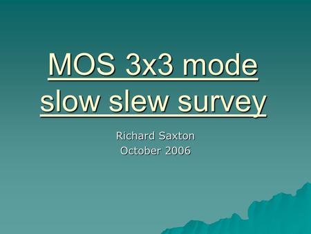 MOS 3x3 mode slow slew survey Richard Saxton October 2006.