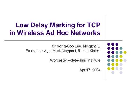 Low Delay Marking for TCP in Wireless Ad Hoc Networks Choong-Soo Lee, Mingzhe Li Emmanuel Agu, Mark Claypool, Robert Kinicki Worcester Polytechnic Institute.