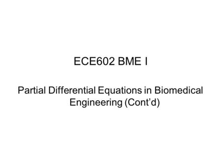 ECE602 BME I Partial Differential Equations in Biomedical Engineering (Cont’d)