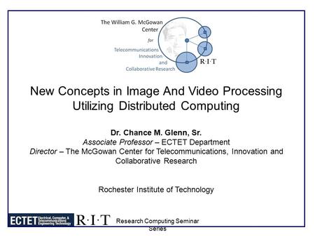 New Concepts in Image And Video Processing Utilizing Distributed Computing Dr. Chance M. Glenn, Sr. Associate Professor – ECTET Department Director – The.