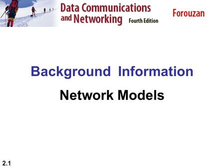 2.1 Background Information Network Models. 2.2 2-1 LAYERED TASKS We use the concept of layers in our daily life. As an example, let us consider two friends.