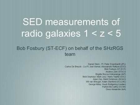 SED measurements of radio galaxies 1 < z < 5 Bob Fosbury (ST-ECF) on behalf of the SHzRGS team Daniel Stern - PI, Peter Eisenhardt (JPL) Carlos De Breuck.