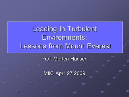 Leading in Turbulent Environments: Lessons from Mount Everest Prof. Morten Hansen MIIC April 27 2009.
