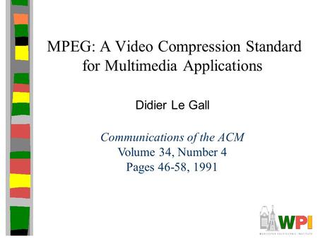 MPEG: A Video Compression Standard for Multimedia Applications Didier Le Gall Communications of the ACM Volume 34, Number 4 Pages 46-58, 1991.