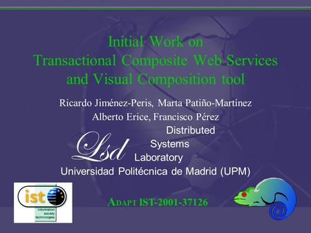 A DAPT IST-2001-37126 Initial Work on Transactional Composite Web Services and Visual Composition tool Ricardo Jiménez-Peris, Marta Patiño-Martínez Alberto.