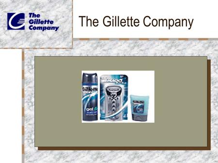 The Gillette Company. History King Camp Gillette William Nickerson Contracts for razors Marketing Bought out companies.