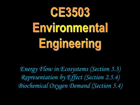 Energy Flow in Ecosystems (Section 5.3) Representation by Effect (Section 2.5.4) Biochemical Oxygen Demand (Section 5.4)