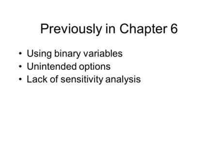 Previously in Chapter 6 Using binary variables Unintended options Lack of sensitivity analysis.