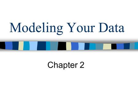 Modeling Your Data Chapter 2. Overview of Database Design Conceptual design: –What are the entities and relationships in the enterprise? – What information.