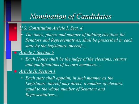 Nomination of Candidates n n U.S. Constitution Article I, Sect. 4 The times, places and manner of holding elections for Senators and Representatives, shall.