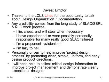 1 Carl Rago LCLS Linac Design Document Presentation I Caveat Emptor Thanks to the LCLS Linac for the opportunity to talk about Design Organization / Documentation.