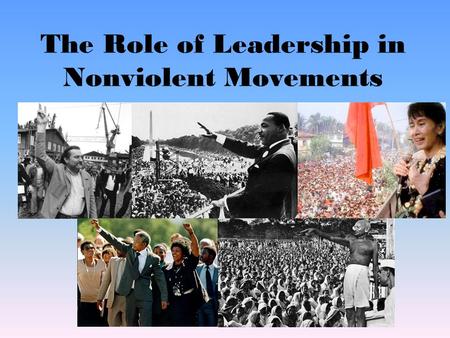 The Role of Leadership in Nonviolent Movements. Definition of leadership Leadership is a process whereby an individual influences a group to achieve a.
