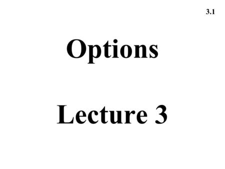 3.1 Options Lecture 3. 3.2 Long Call on IBM Profit from buying an IBM European call option: option price = $5, strike price = $100, option life = 2 months.