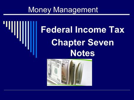 Money Management Federal Income Tax Chapter Seven Notes.