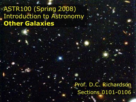 ASTR100 (Spring 2008) Introduction to Astronomy Other Galaxies Prof. D.C. Richardson Sections 0101-0106.