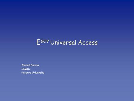 Of 50 E GOV Universal Access Ahmed Gomaa CIMIC Rutgers University.